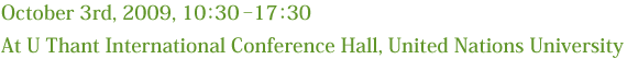 October 3rd, 2009, 10:30 – 17:30 At U Thant International Conference Hall, United Nations University 